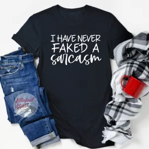 I Have Never Faked A Sarcasm Funny Shirts