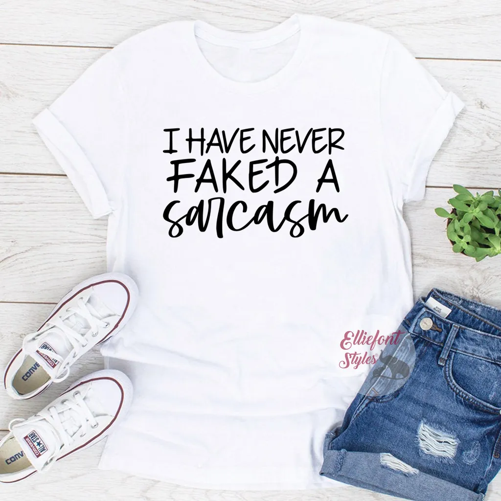 I Have Never Faked A Sarcasm Funny Shirts