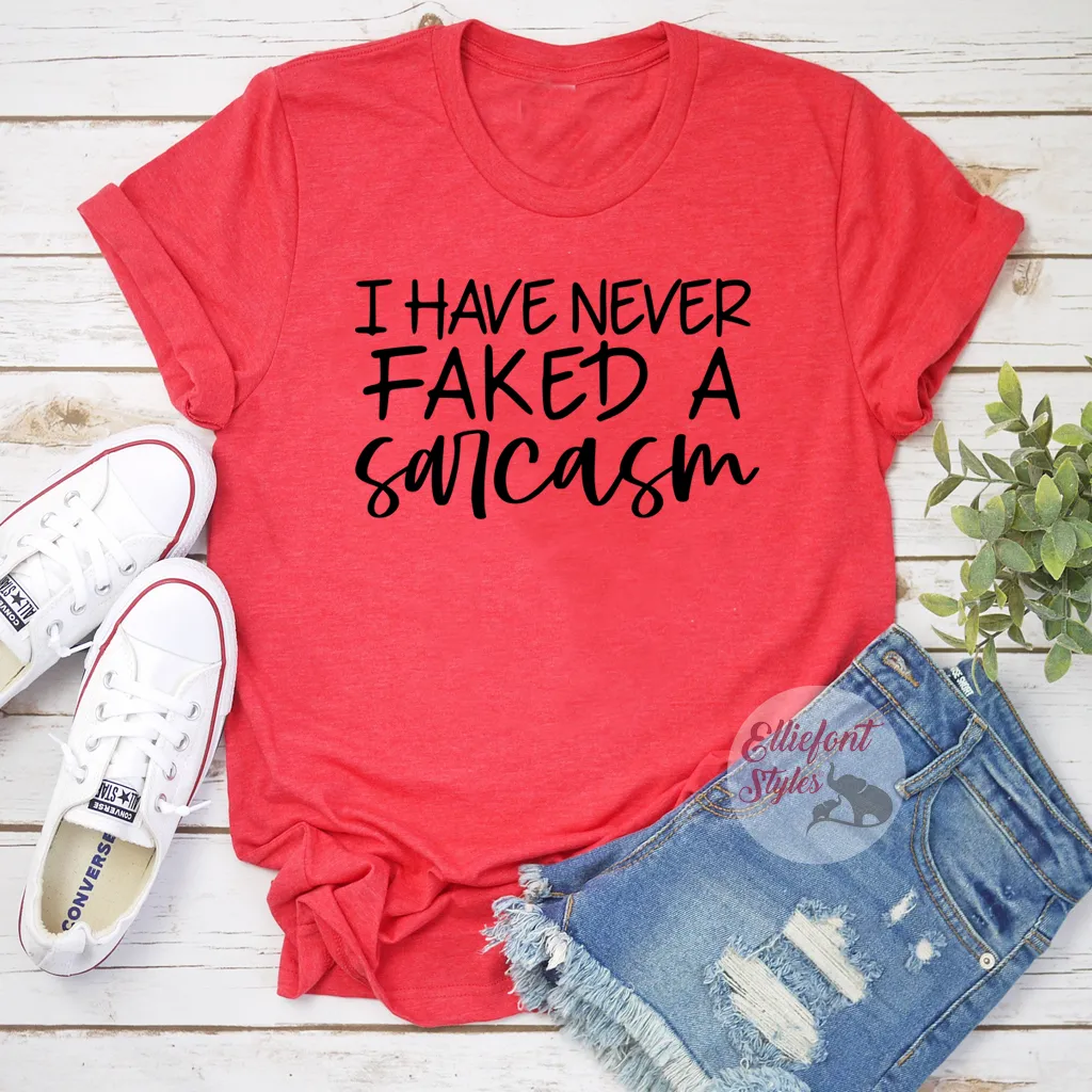 I Have Never Faked A Sarcasm Funny Shirts